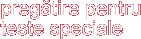 preg�tire pentru teste speciale