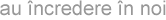 au �ncredere �n noi